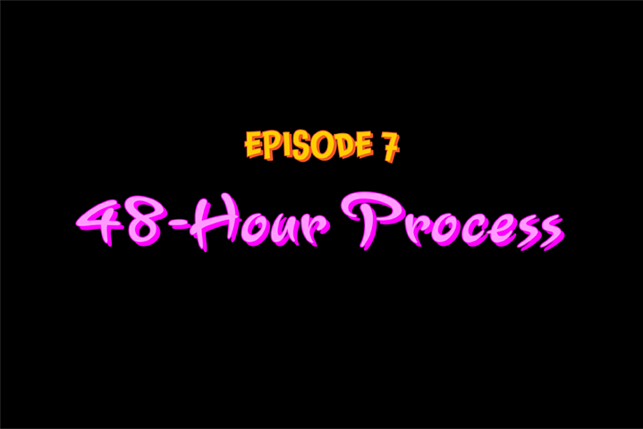 Episode 7 - 48-Hour Process