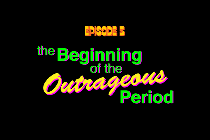 Episode 5 - The Beginning of the Outrageous Period